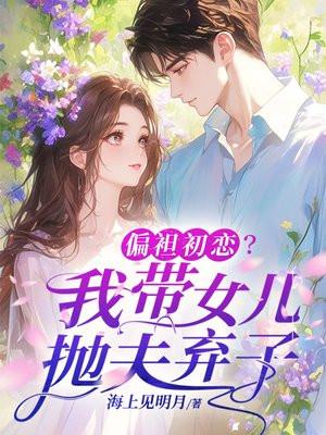 偏袒初恋?我带女儿抛夫弃子
