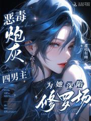恶毒炮灰四男主为她深陷修罗场免费阅读