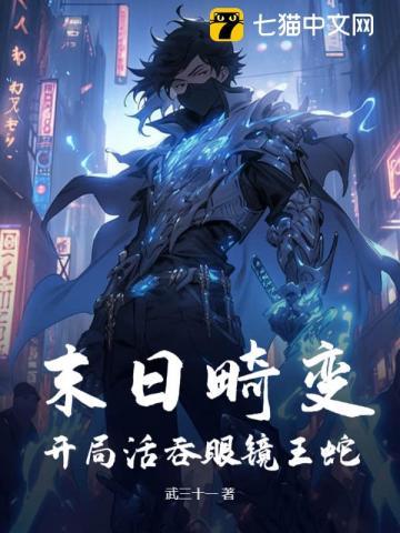 末日畸变:开局活吞眼镜王蛇 末日畸变:开局活吞眼镜王蛇