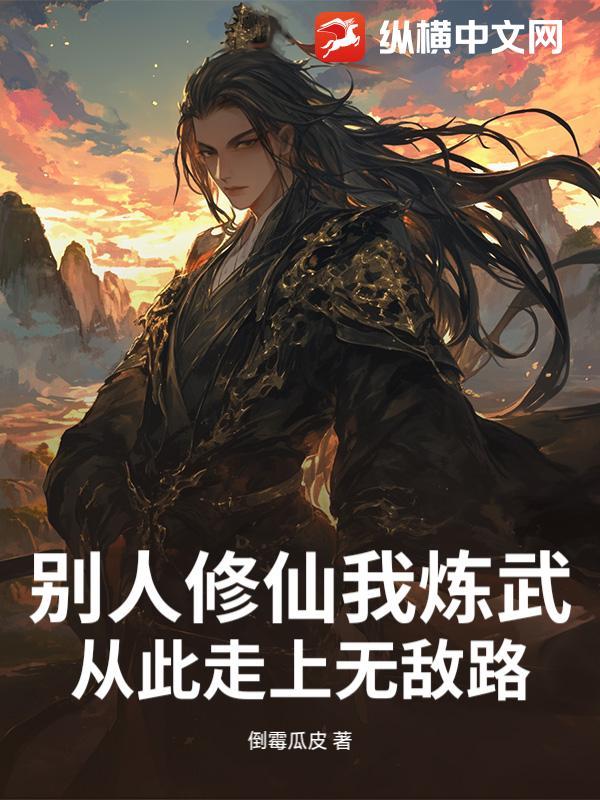 别人修仙我炼武,从此走上无敌路 别人修仙我炼武,从此走上无敌路